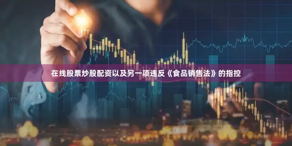 在线股票炒股配资以及另一项违反《食品销售法》的指控