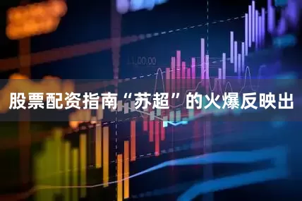 股票配资指南“苏超”的火爆反映出