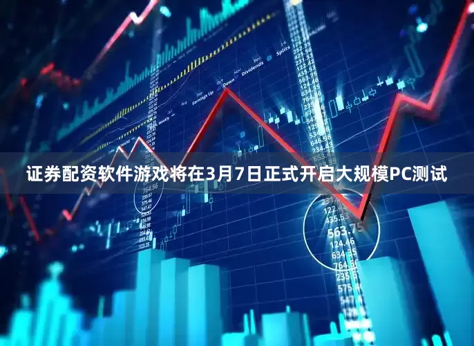 证券配资软件游戏将在3月7日正式开启大规模PC测试