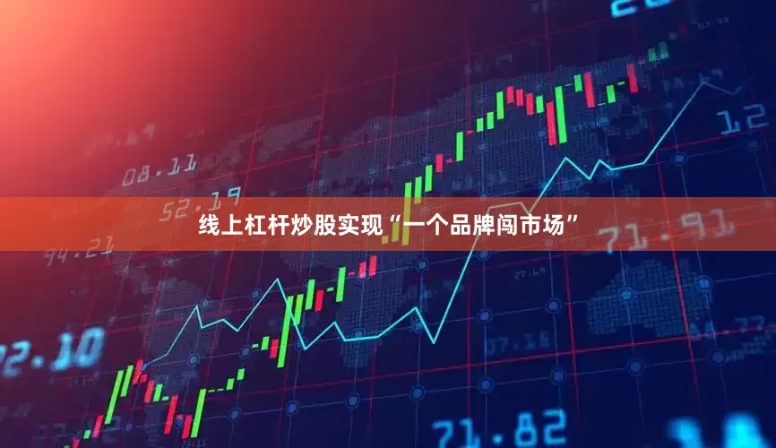 线上杠杆炒股实现“一个品牌闯市场”